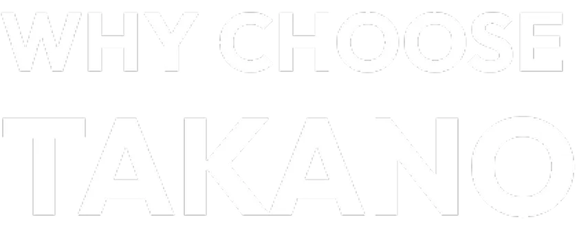 WHY CHOOSE TAKANO