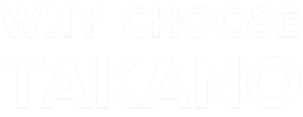 WHY CHOOSE TAKANO